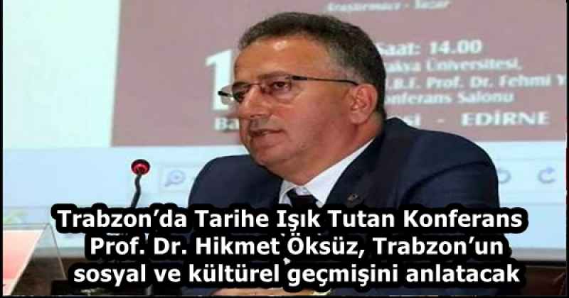 Trabzon’da Tarihe Işık Tutan Konferans  Prof. Dr. Hikmet Öksüz, Trabzon’un sosyal ve kültürel geçmişini anlatacak