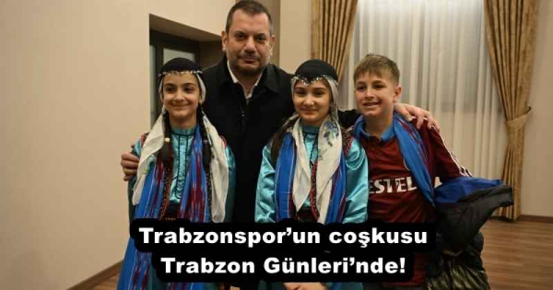 Trabzonspor’un coşkusu Trabzon Günleri’nde!