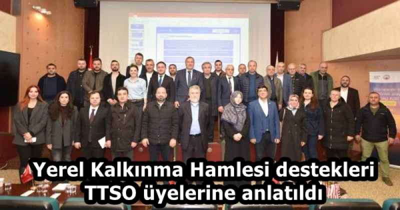 Yerel Kalkınma Hamlesi destekleri TTSO üyelerine anlatıldı