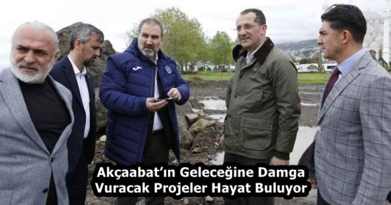 Akçaabat’ın Geleceğine Damga Vuracak Projeler Hayat Buluyor