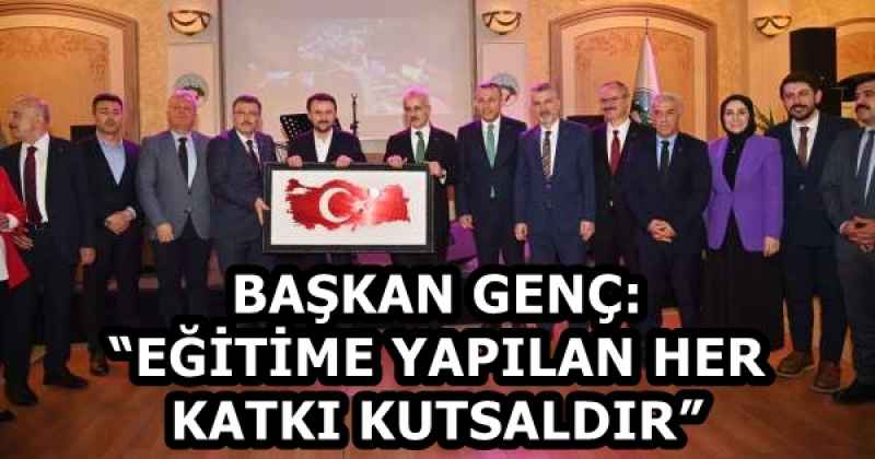 BAŞKAN GENÇ: “EĞİTİME YAPILAN HER KATKI KUTSALDIR”