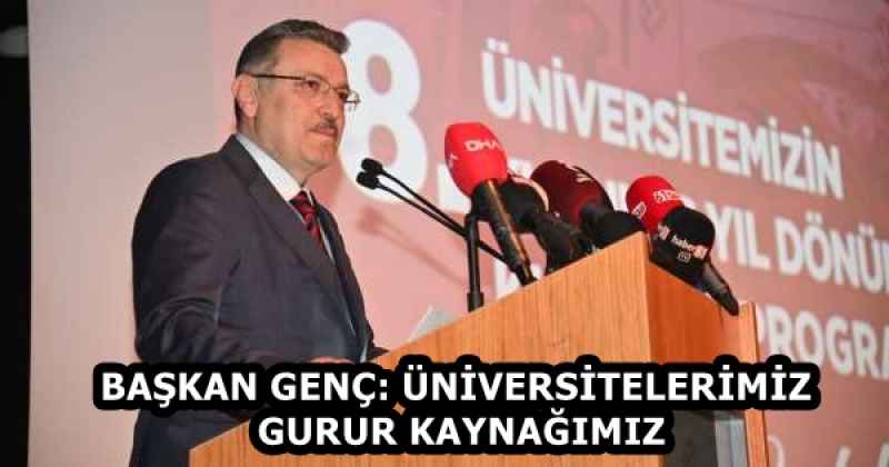 BAŞKAN GENÇ: ÜNİVERSİTELERİMİZ GURUR KAYNAĞIMIZ