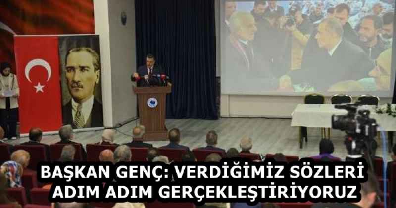 BAŞKAN GENÇ: VERDİĞİMİZ SÖZLERİ ADIM ADIM GERÇEKLEŞTİRİYORUZ