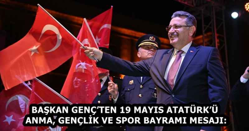 BAŞKAN GENÇ’TEN 19 MAYIS ATATÜRK’Ü ANMA, GENÇLİK VE SPOR BAYRAMI MESAJI: