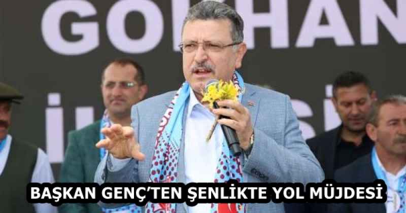 BAŞKAN GENÇ’TEN ŞENLİKTE YOL MÜJDESİ