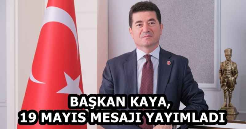 BAŞKAN KAYA, 19 MAYIS MESAJI YAYIMLADI