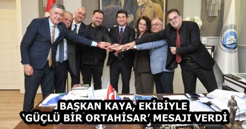 BAŞKAN KAYA, EKİBİYLE ‘GÜÇLÜ BİR ORTAHİSAR’ MESAJI VERDİ
