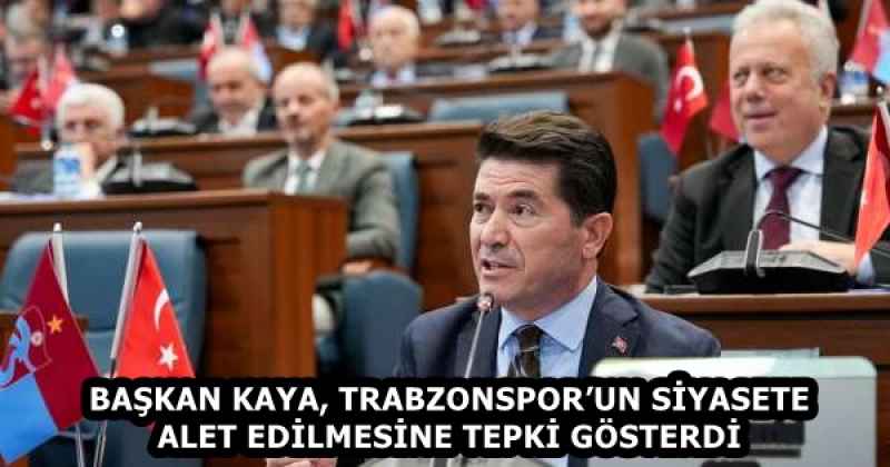 BAŞKAN KAYA, TRABZONSPOR’UN SİYASETE ALET EDİLMESİNE TEPKİ GÖSTERDİ