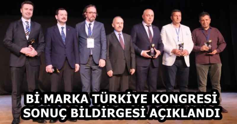 Bİ MARKA TÜRKİYE KONGRESİ SONUÇ BİLDİRGESİ AÇIKLANDI