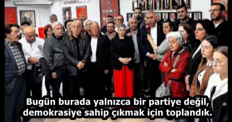 Bugün burada yalnızca bir partiye değil, demokrasiye sahip çıkmak için toplandık.
