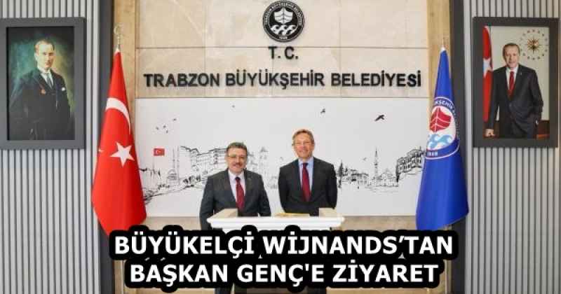 BÜYÜKELÇİ WİJNANDS’TAN BAŞKAN GENÇ'E ZİYARET