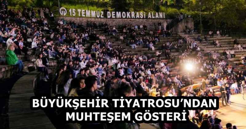 BÜYÜKŞEHİR TİYATROSU’NDAN MUHTEŞEM GÖSTERİ 