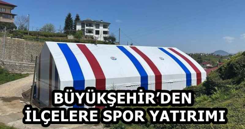 BÜYÜKŞEHİR’DEN İLÇELERE SPOR YATIRIMI