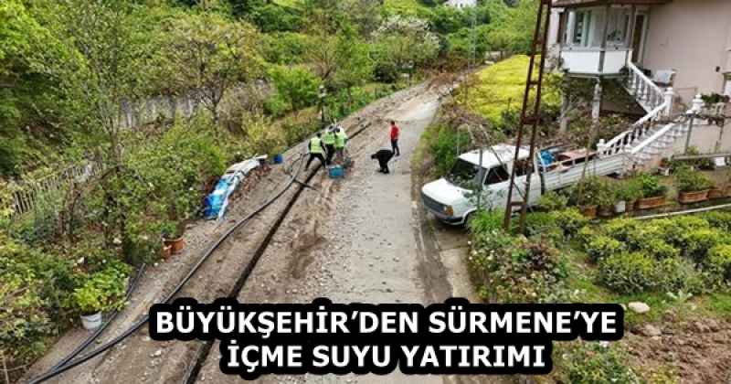 BÜYÜKŞEHİR’DEN  SÜRMENE’YE  İÇME SUYU YATIRIMI 