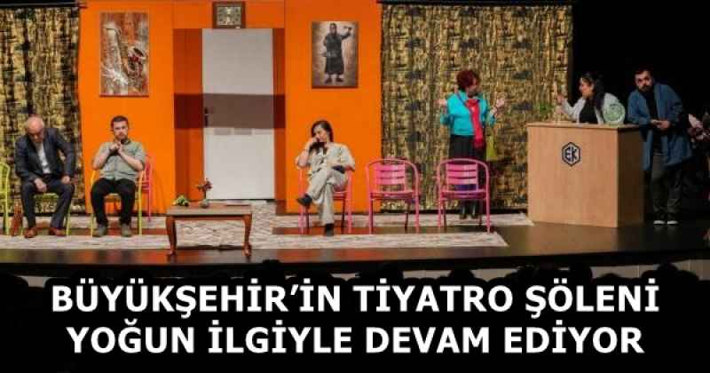 BÜYÜKŞEHİR’İN TİYATRO ŞÖLENİ YOĞUN İLGİYLE DEVAM EDİYOR