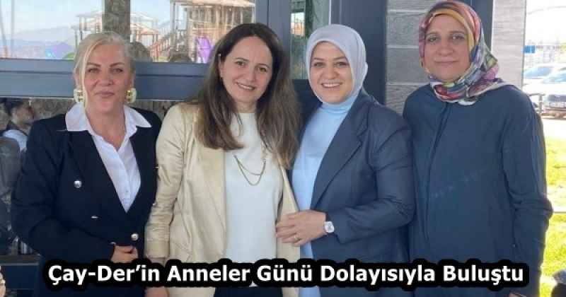 Çay-Der’in Anneler Günü Dolayısıyla Buluştu 