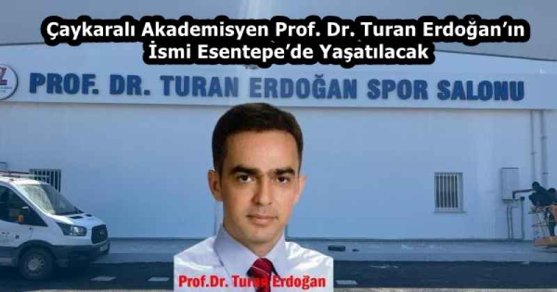 Çaykaralı Akademisyen Prof. Dr. Turan Erdoğan’ın İsmi Esentepe’de Yaşatılacak
