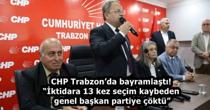 CHP Trabzon’da bayramlaştı! “İktidara 13 kez seçim kaybeden genel başkan partiye çöktü”