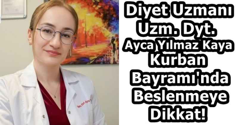 Diyet Uzmanı Uzm. Dyt. Ayca Yılmaz Kaya Kurban Bayramı'nda Beslenmeye Dikkat!