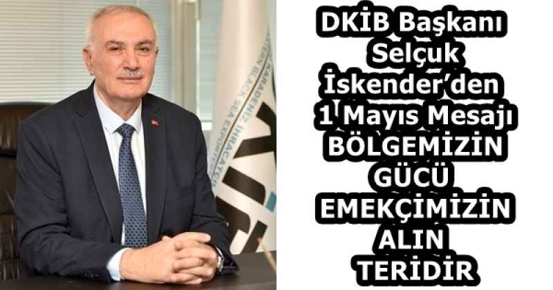 DKİB Başkanı Selçuk İskender’den 1 Mayıs Mesajı  BÖLGEMİZİN GÜCÜ  EMEKÇİMİZİN ALIN TERİDİR