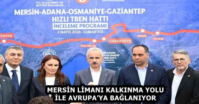 MERSİN LİMANI KALKINMA YOLU İLE AVRUPA’YA BAĞLANIYOR