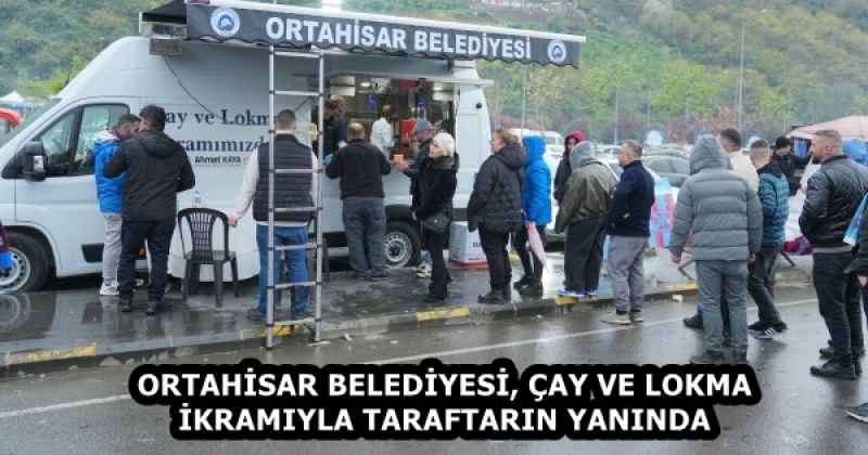 ORTAHİSAR BELEDİYESİ, ÇAY VE LOKMA İKRAMIYLA TARAFTARIN YANINDA