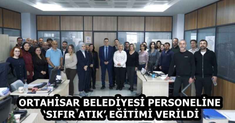 ORTAHİSAR BELEDİYESİ PERSONELİNE ‘SIFIR ATIK’ EĞİTİMİ VERİLDİ
