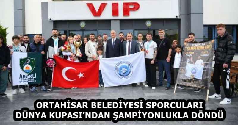 ORTAHİSAR BELEDİYESİ SPORCULARI DÜNYA KUPASI’NDAN ŞAMPİYONLUKLA DÖNDÜ