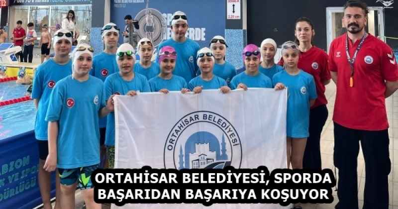 ORTAHİSAR BELEDİYESİ, SPORDA BAŞARIDAN BAŞARIYA KOŞUYOR
