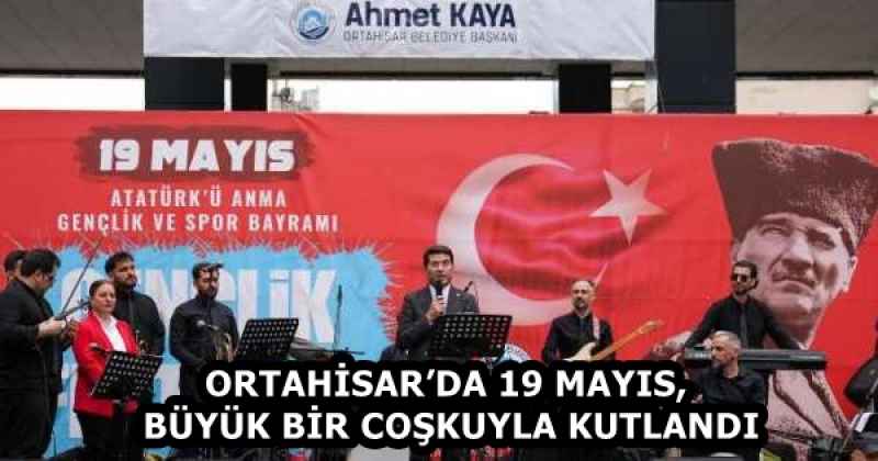 ORTAHİSAR’DA 19 MAYIS, BÜYÜK BİR COŞKUYLA KUTLANDI