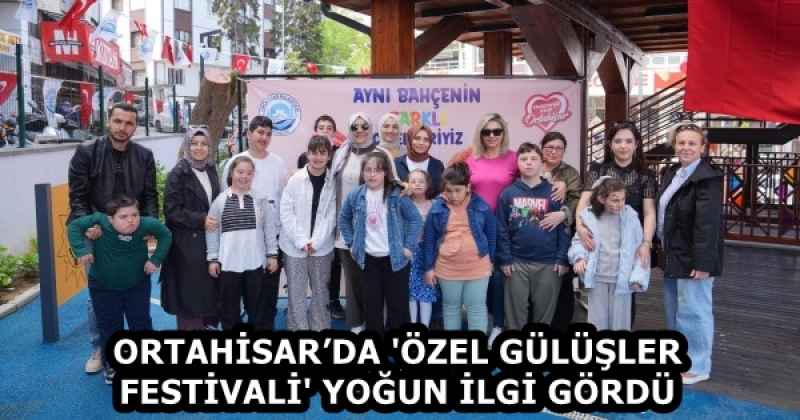 ORTAHİSAR’DA 'ÖZEL GÜLÜŞLER FESTİVALİ' YOĞUN İLGİ GÖRDÜ