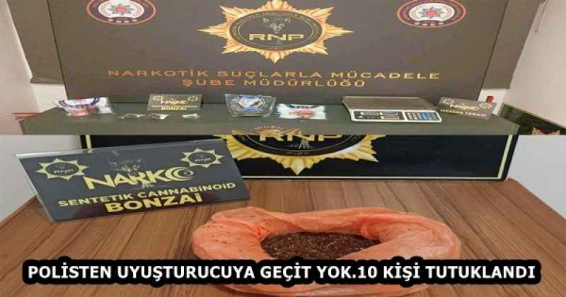 POLİSTEN UYUŞTURUCUYA GEÇİT YOK.10 KİŞİ TUTUKLANDI