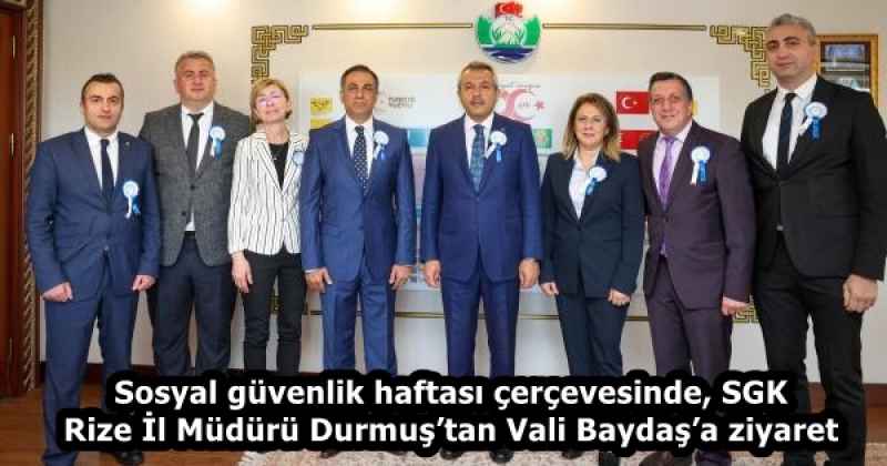 Sosyal güvenlik haftası çerçevesinde, SGK Rize İl Müdürü Durmuş’tan Vali Baydaş’a ziyaret