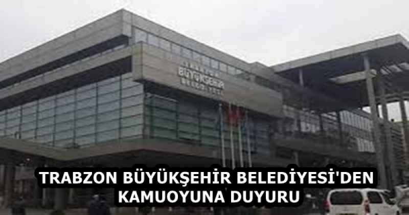 TRABZON BÜYÜKŞEHİR BELEDİYESİ'DEN KAMUOYUNA DUYURU
