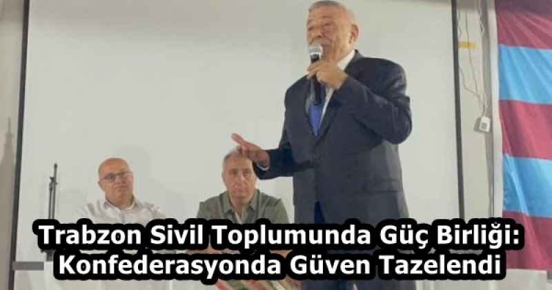 Trabzon Sivil Toplumunda Güç Birliği: Konfederasyonda Güven Tazelendi