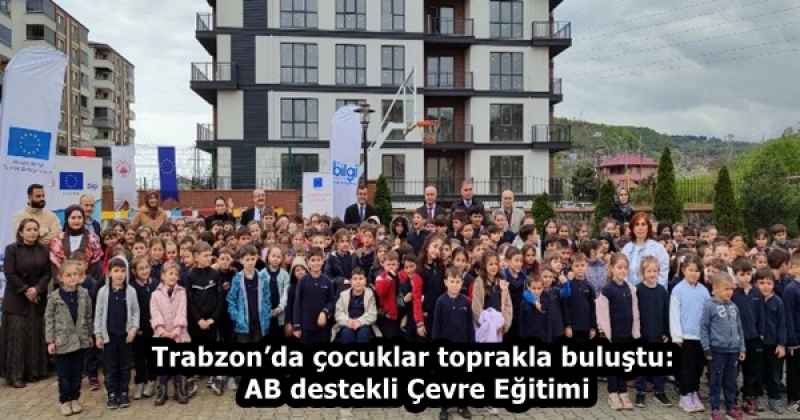 Trabzon’da çocuklar toprakla buluştu: AB destekli Çevre Eğitimi
