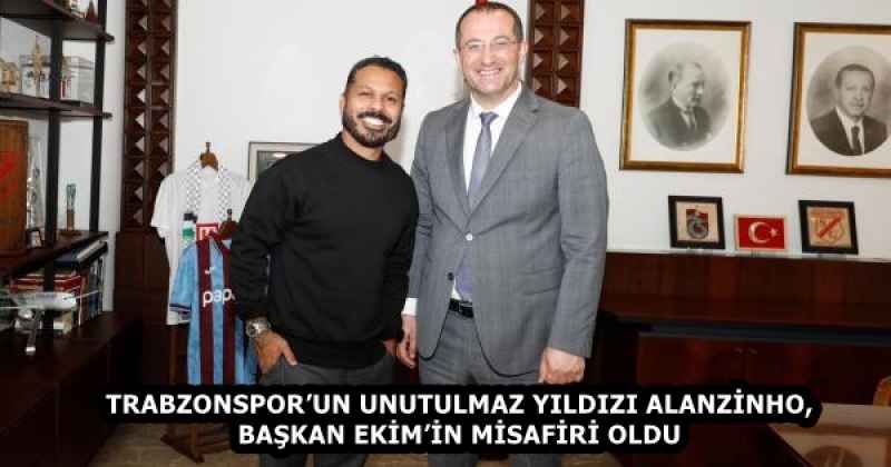TRABZONSPOR’UN UNUTULMAZ YILDIZI ALANZİNHO, BAŞKAN EKİM’İN MİSAFİRİ OLDU