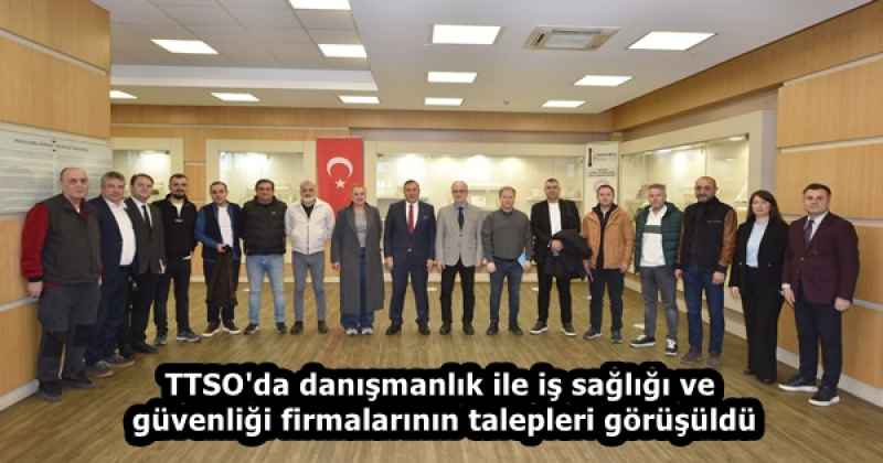 TTSO'da danışmanlık ile iş sağlığı ve güvenliği firmalarının talepleri görüşüldü