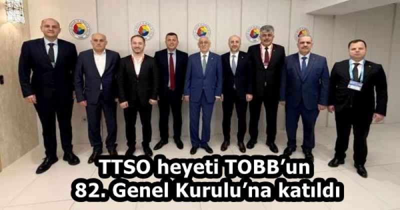 TTSO heyeti TOBB’un 82. Genel Kurulu’na katıldı