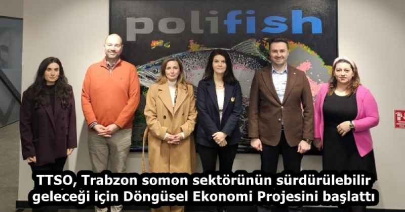 TTSO, Trabzon somon sektörünün sürdürülebilir geleceği için Döngüsel Ekonomi Projesini başlattı
