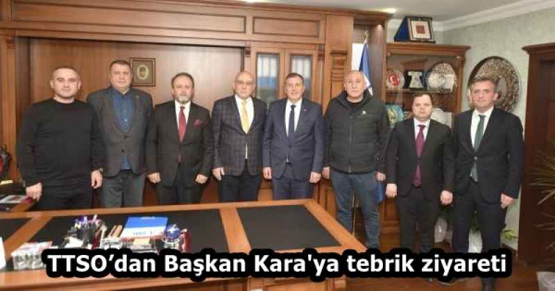 TTSO’dan Başkan Kara'ya tebrik ziyareti