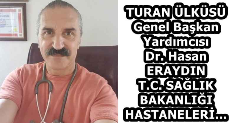 TURAN ÜLKÜSÜ Genel Başkan Yardımcısı Dr. Hasan ERAYDIN T.C. SAĞLIK BAKANLIĞI HASTANELERİ…