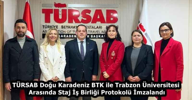 TÜRSAB Doğu Karadeniz BTK ile Trabzon Üniversitesi Arasında Staj İş Birliği Protokolü İmzalandı