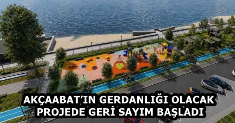 AKÇAABAT’IN GERDANLIĞI OLACAK PROJEDE GERİ SAYIM BAŞLADI