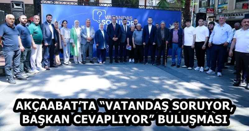 AKÇAABAT’TA “VATANDAŞ SORUYOR, BAŞKAN CEVAPLIYOR” BULUŞMASI