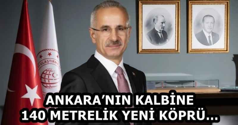 ANKARA’NIN KALBİNE 140 METRELİK YENİ KÖPRÜ…