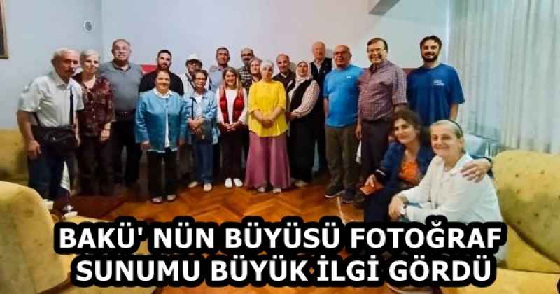 BAKÜ' NÜN BÜYÜSÜ FOTOĞRAF SUNUMU BÜYÜK İLGİ GÖRDÜ