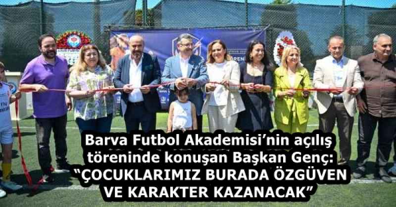 Barva Futbol Akademisi’nin açılış töreninde konuşan Başkan Genç: “ÇOCUKLARIMIZ BURADA ÖZGÜVEN VE KARAKTER KAZANACAK”