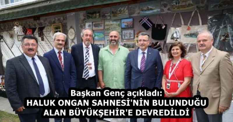 Başkan Genç açıkladı: HALUK ONGAN SAHNESİ'NİN BULUNDUĞU ALAN BÜYÜKŞEHİR'E DEVREDİLDİ