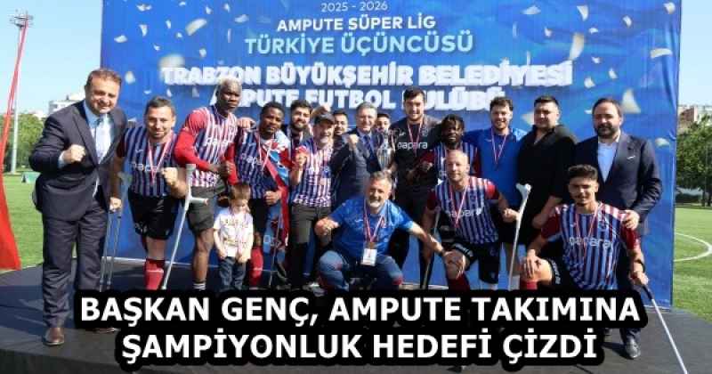 BAŞKAN GENÇ, AMPUTE TAKIMINA ŞAMPİYONLUK HEDEFİ ÇİZDİ